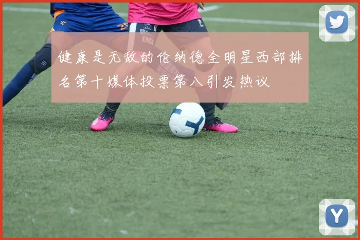 健康是无敌的伦纳德全明星西部排名第十媒体投票第八引发热议